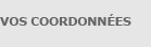 Vos coordonn�es