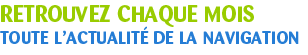Retrouver chaque mois toute l\'actualit de la navigation